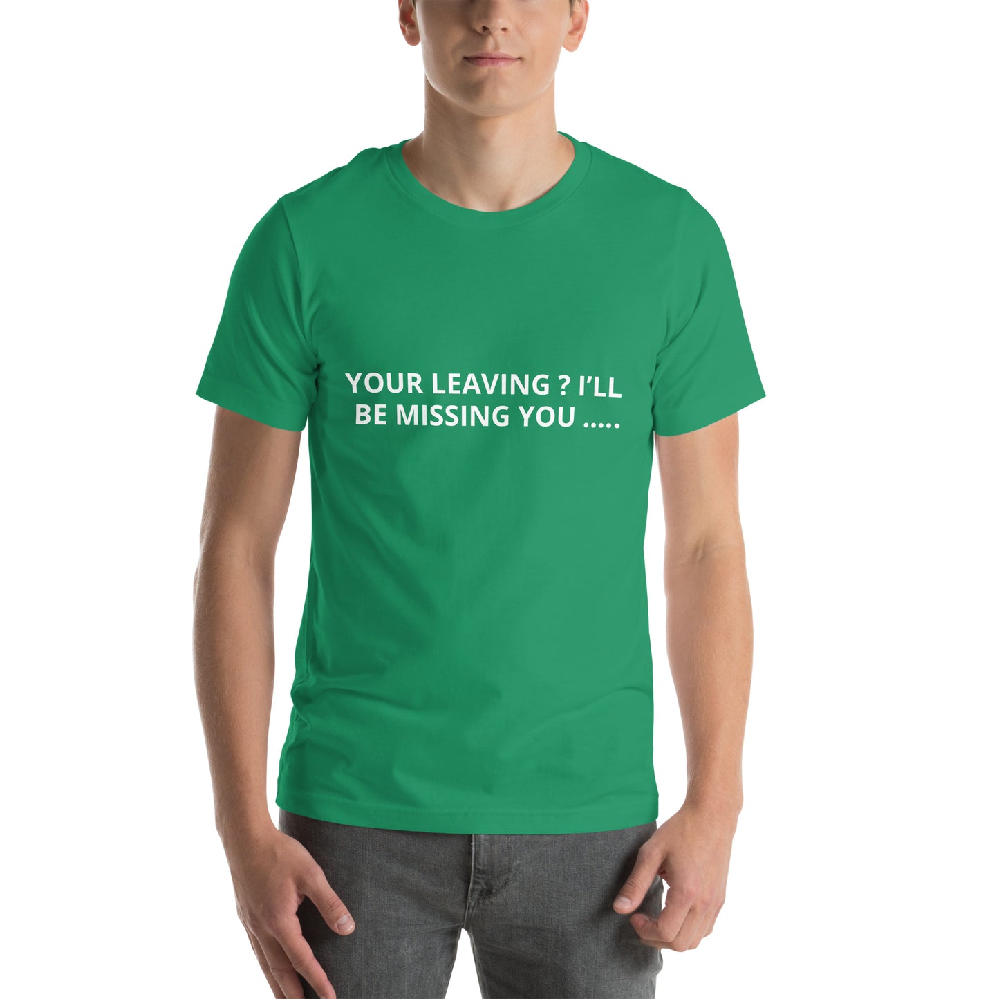 YOUR LEAVING ? I’LL BE MISSING YOU ….. Unisex t-shirt