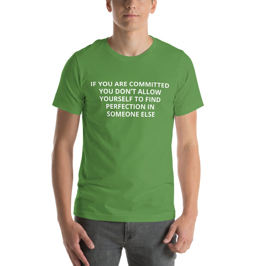 IF YOU ARE COMMITTED YOU DON’T ALLOW YOURSELF TO FIND PERFECTION IN SOMEONE ELSE  Unisex t-shirt