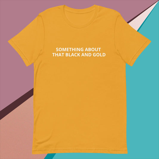 SOMETHING ABOUT THAT BLACK & GOLD Unisex t-shirt