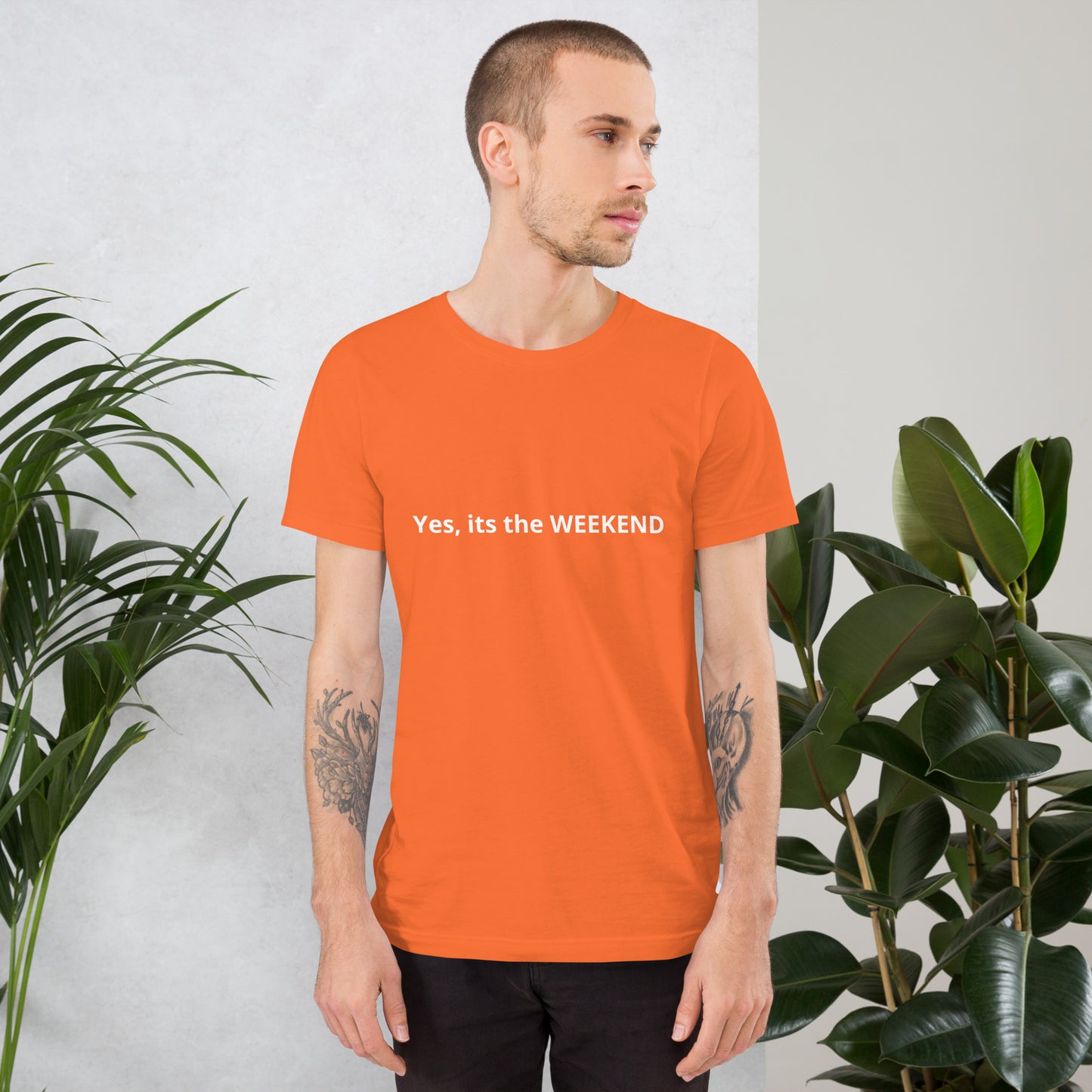 Yes, its the WEEKEND  Unisex t-shirt