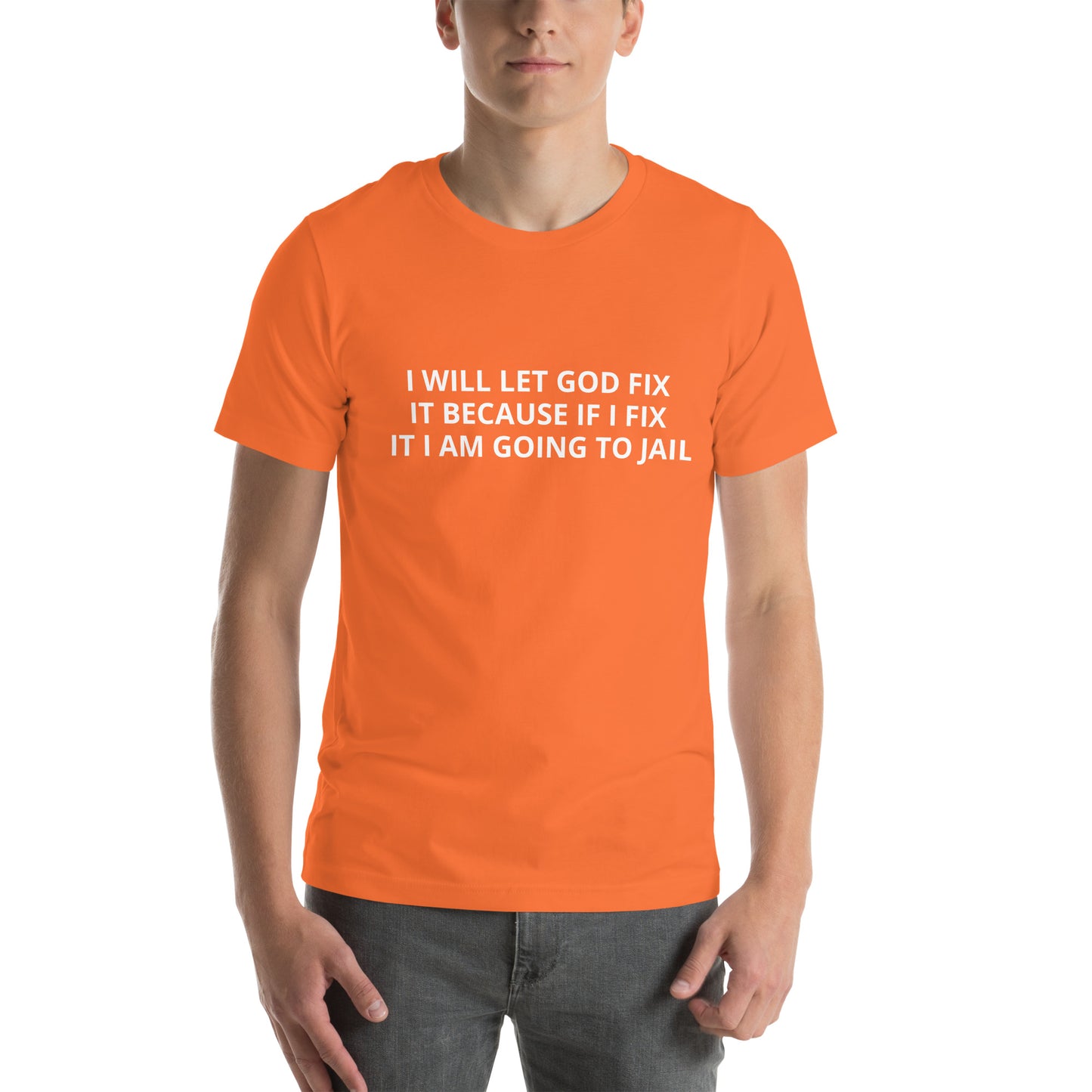 I WILL LET GOD FIX IT BECAUSE IF I FIX IT I AM GOING TO JAIL  Unisex t-shirt