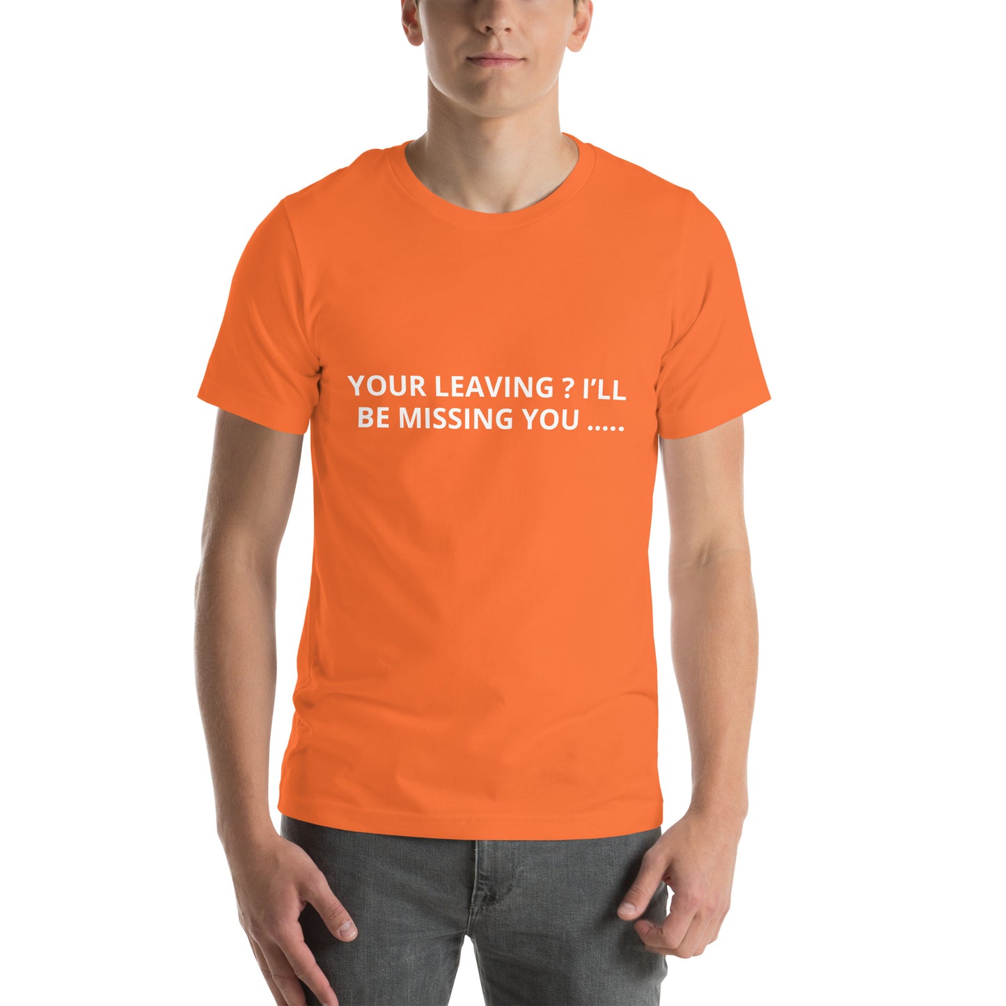 YOUR LEAVING ? I’LL BE MISSING YOU ….. Unisex t-shirt