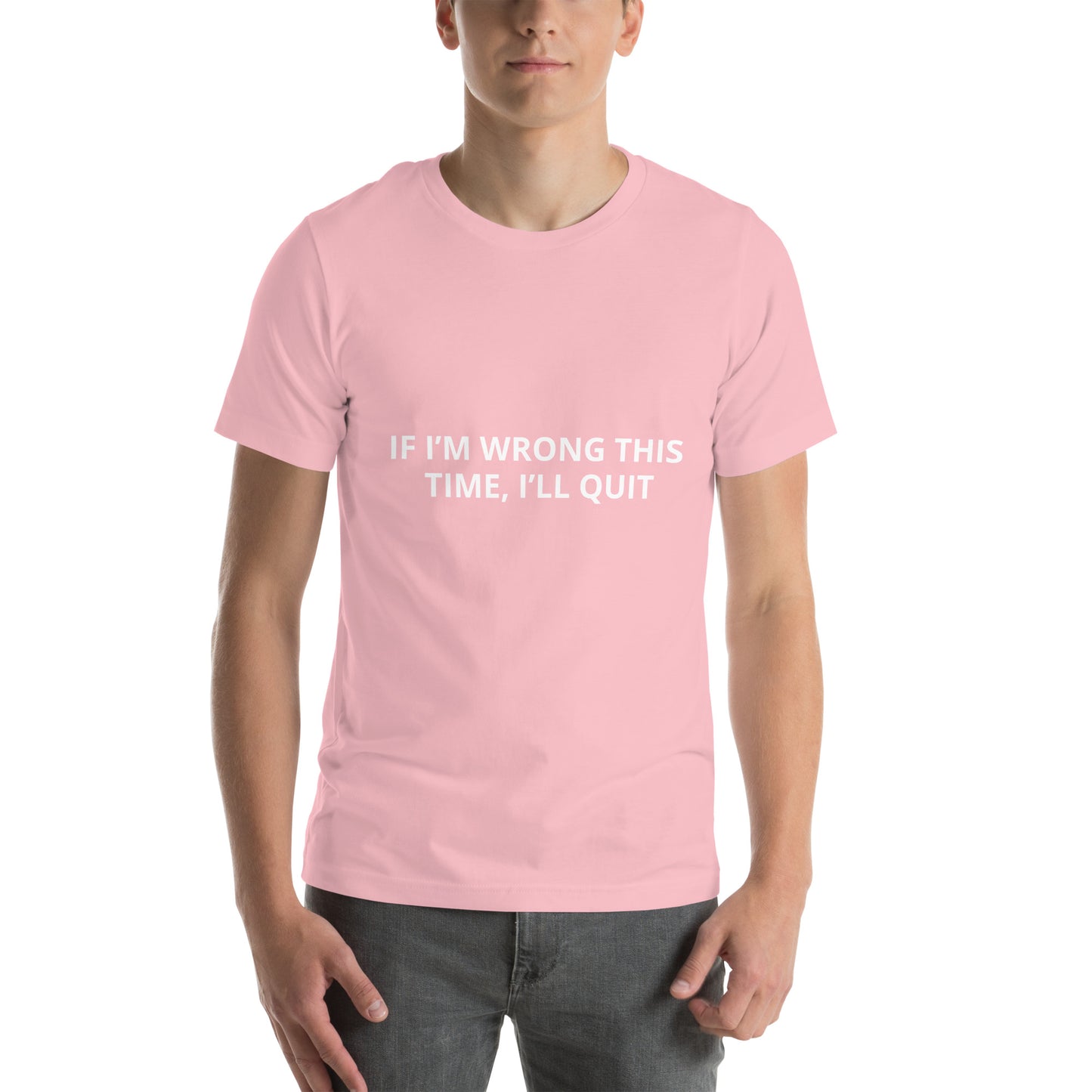IF I’M WRONG THIS TIME, I’LL QUIT  Unisex t-shirt