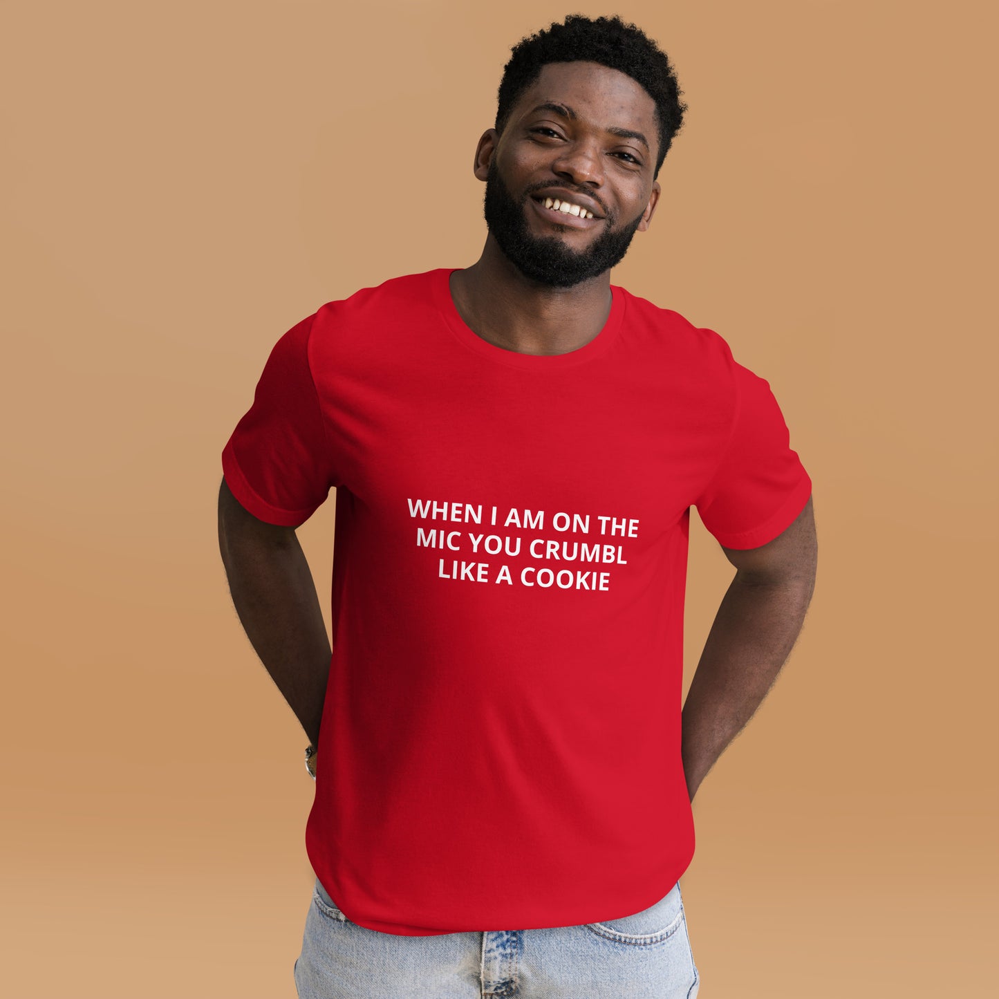 WHEN I AM ON THE MIC YOU CRUMBL LIKE A COOKIE  Unisex t-shirt