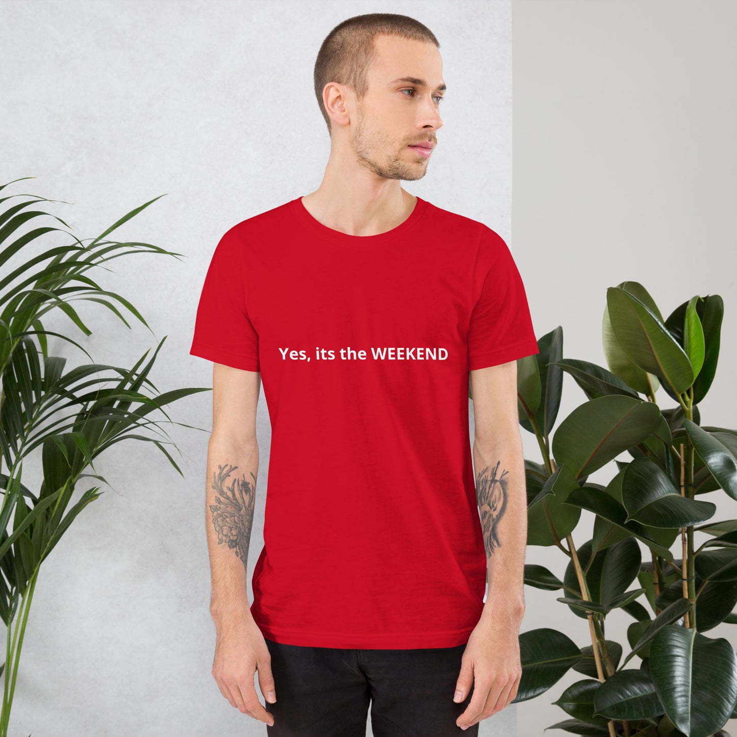 Yes, its the WEEKEND  Unisex t-shirt