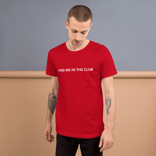 FIND ME IN THE CLUB  Unisex t-shirt