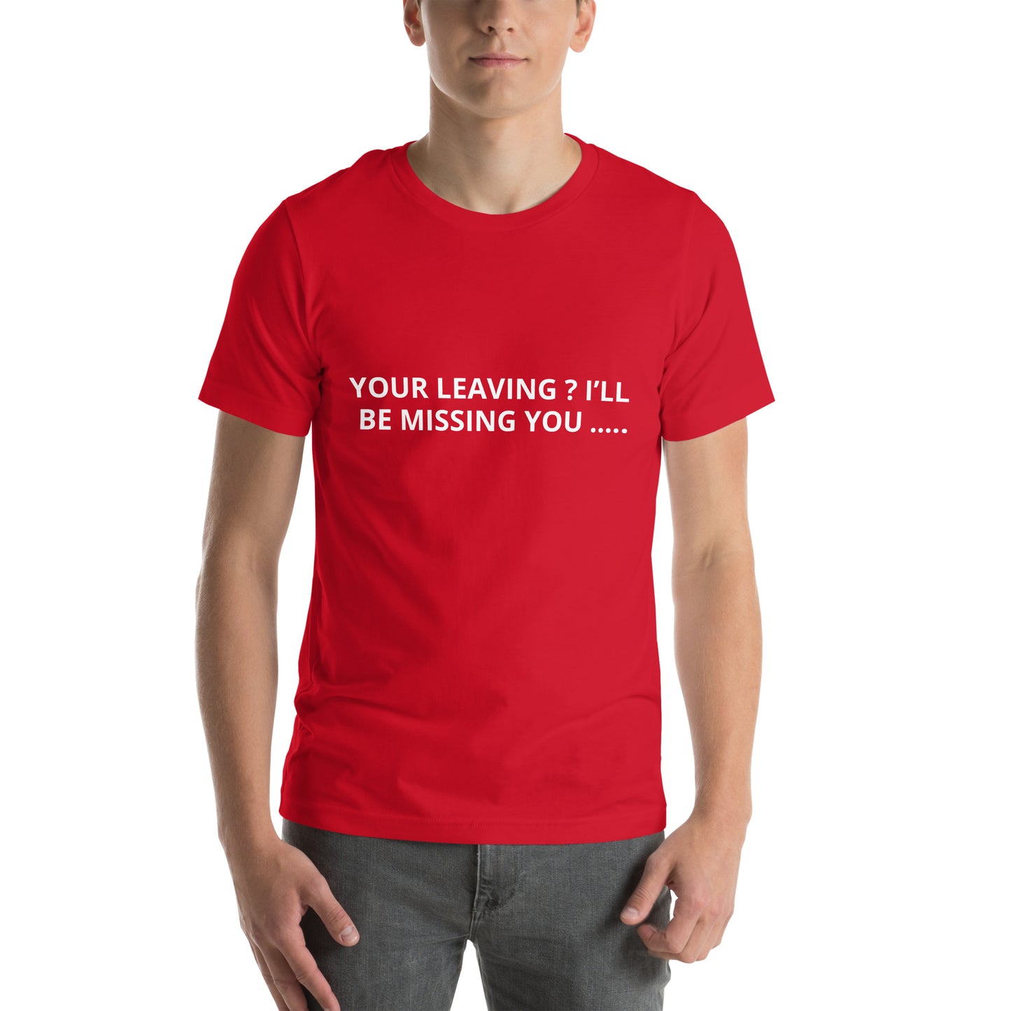 YOUR LEAVING ? I’LL BE MISSING YOU ….. Unisex t-shirt