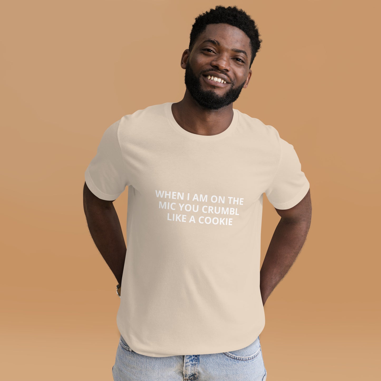 WHEN I AM ON THE MIC YOU CRUMBL LIKE A COOKIE  Unisex t-shirt