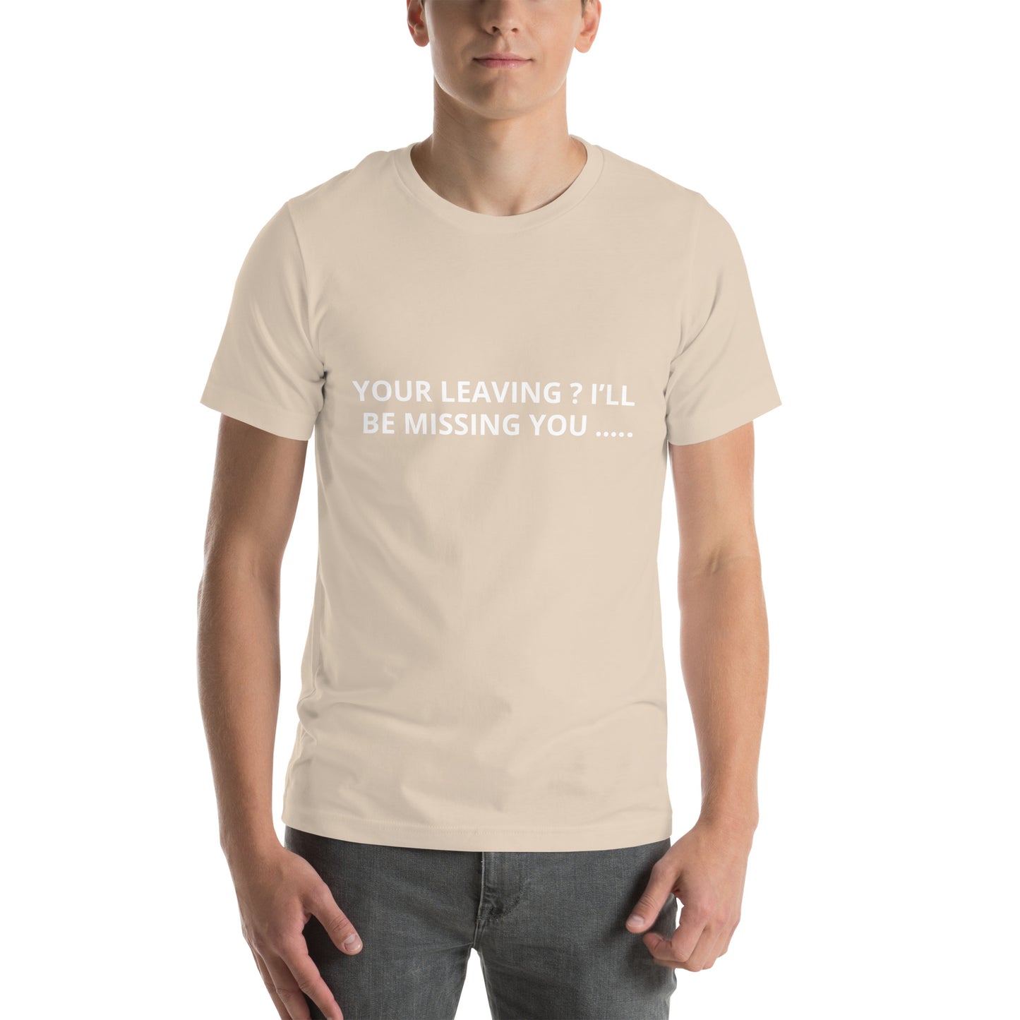 YOUR LEAVING ? I’LL BE MISSING YOU ….. Unisex t-shirt