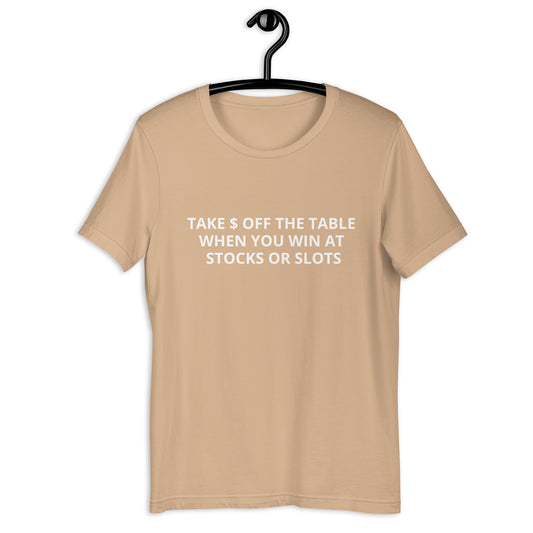 TAKE $ OFF THE TABLE WHEN YOU WIN AT STOCKS OR SLOTS  Unisex t-shirt