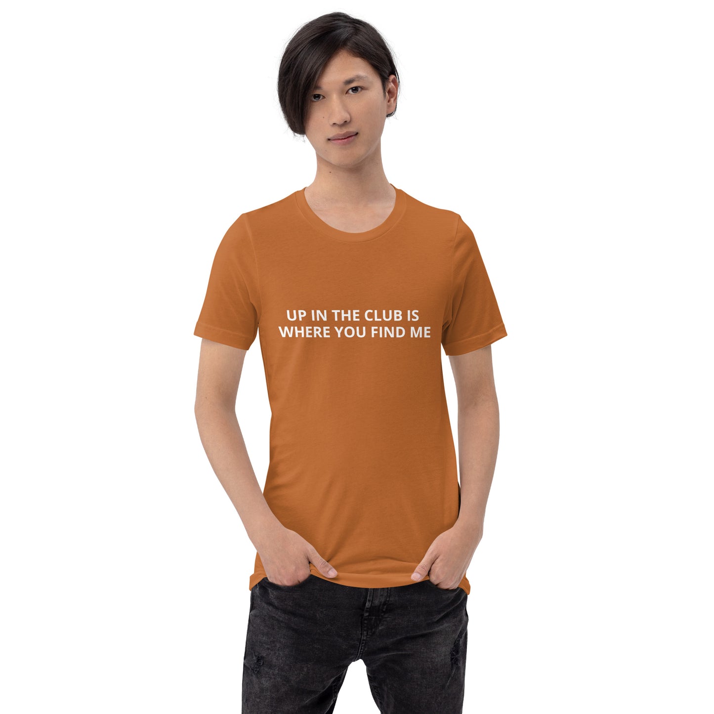 UP IN THE CLUB IS WHERE YOU FIND ME  Unisex t-shirt