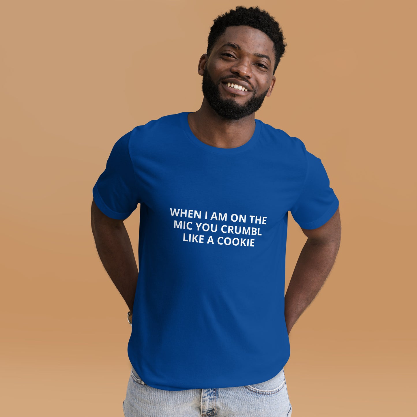 WHEN I AM ON THE MIC YOU CRUMBL LIKE A COOKIE  Unisex t-shirt