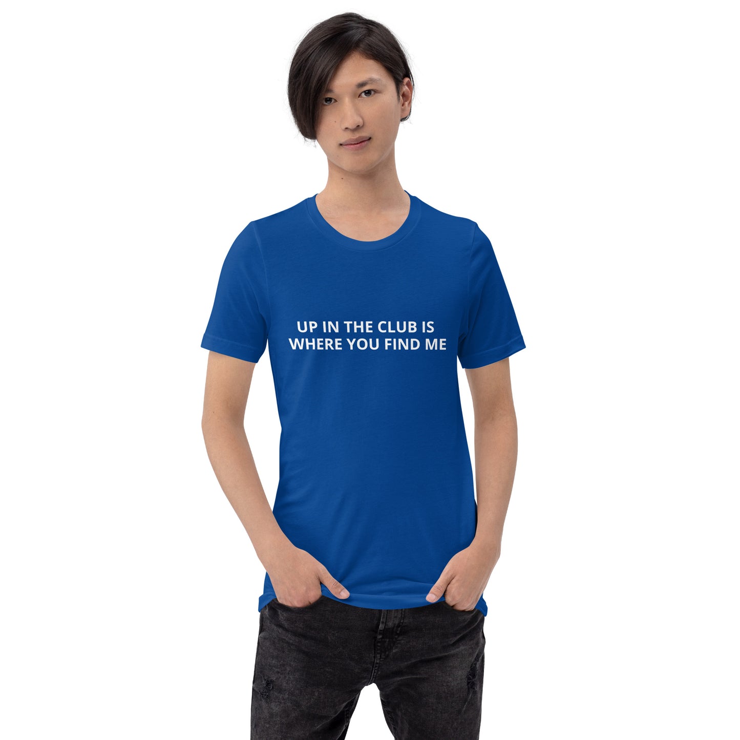 UP IN THE CLUB IS WHERE YOU FIND ME  Unisex t-shirt