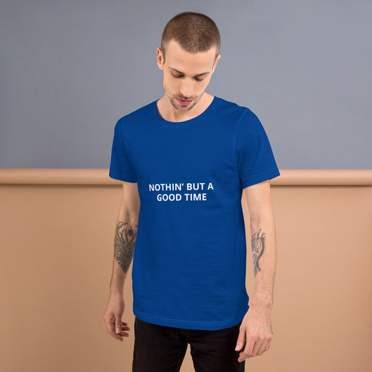 NOTHIN’ BUT A GOOD TIME Unisex t-shirt